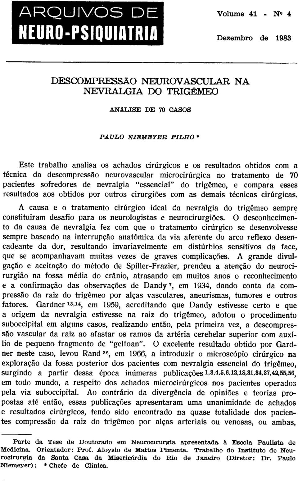 cirúrgicas. A causa e o tratamento cirúrgico ideal da nevralgia do trigêmeo sempre constituíram desafio para os neurologistas e neurocirurgiões.