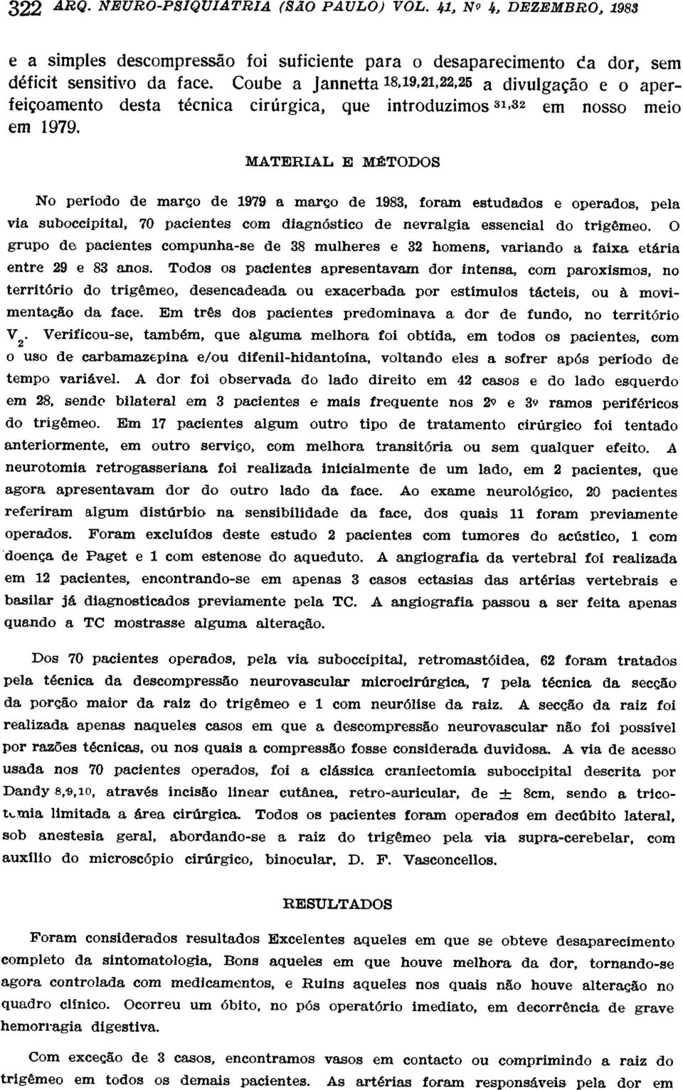 MATERIAL E MÉTODOS No período de março de 1979 a março de 1983, foram estudados e operados, pela via suboccipital, 70 pacientes com diagnóstico de nevralgia essencial do trigêmeo.