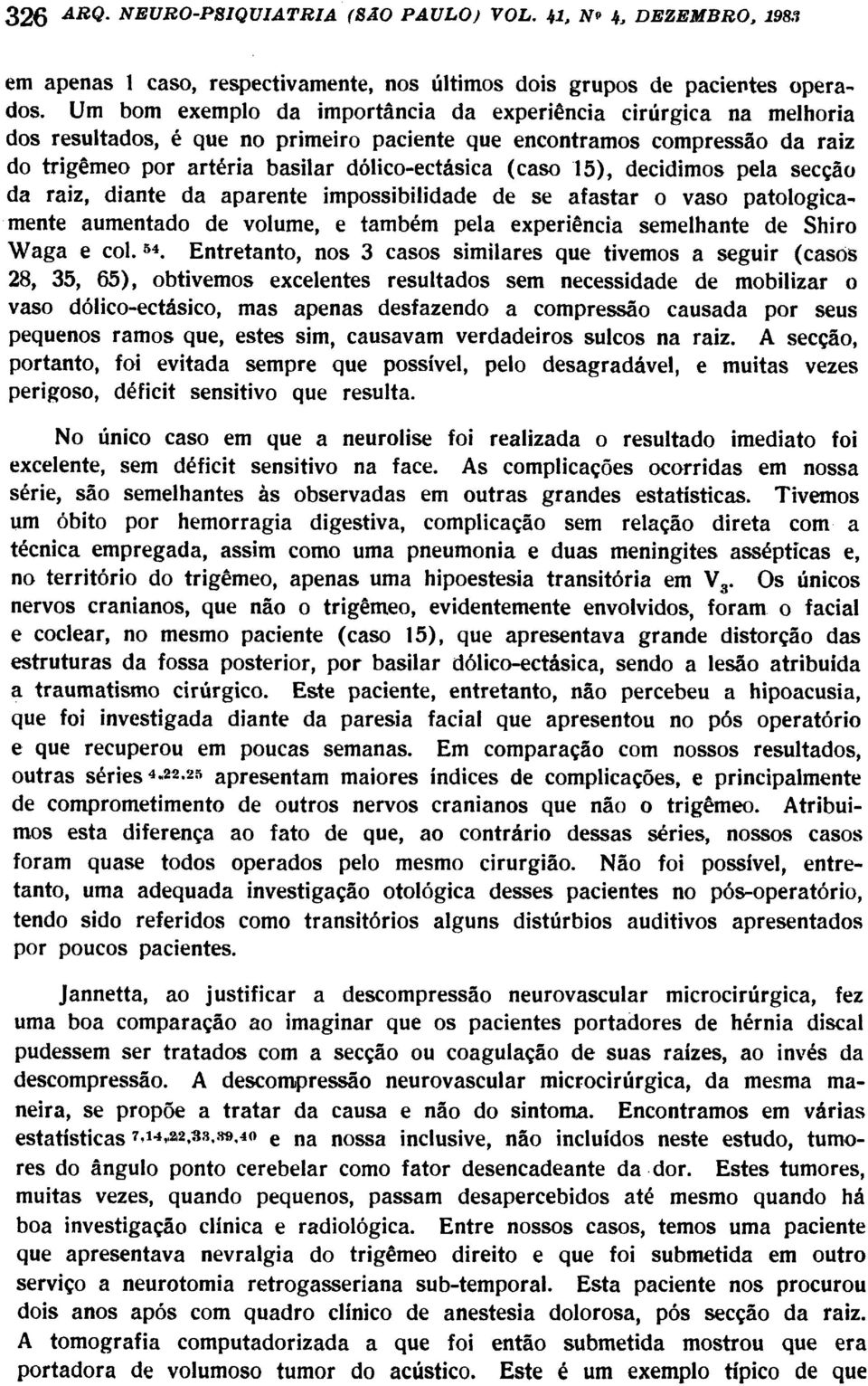 15), decidimos pela secção da raiz, diante da aparente impossibilidade de se afastar o vaso patológicamente aumentado de volume, e também pela experiência semelhante de Shiro Waga e col. 54.