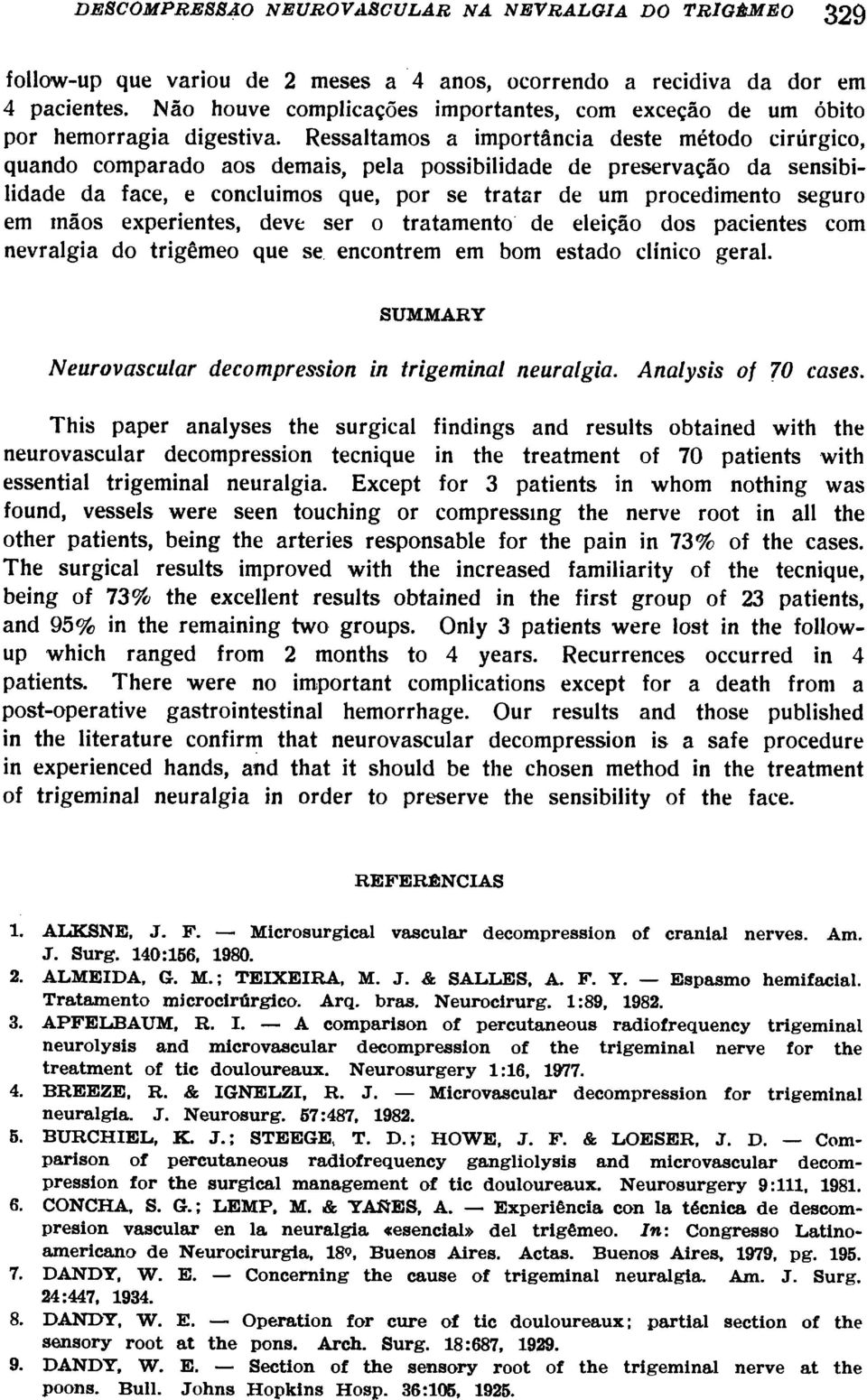 mãos experientes, deve ser o tratamento de eleição dos pacientes com nevralgia do trigêmeo que se encontrem em bom estado clínico geral. SUMMARY Neurovascular decompression in trigeminal neuralgia.