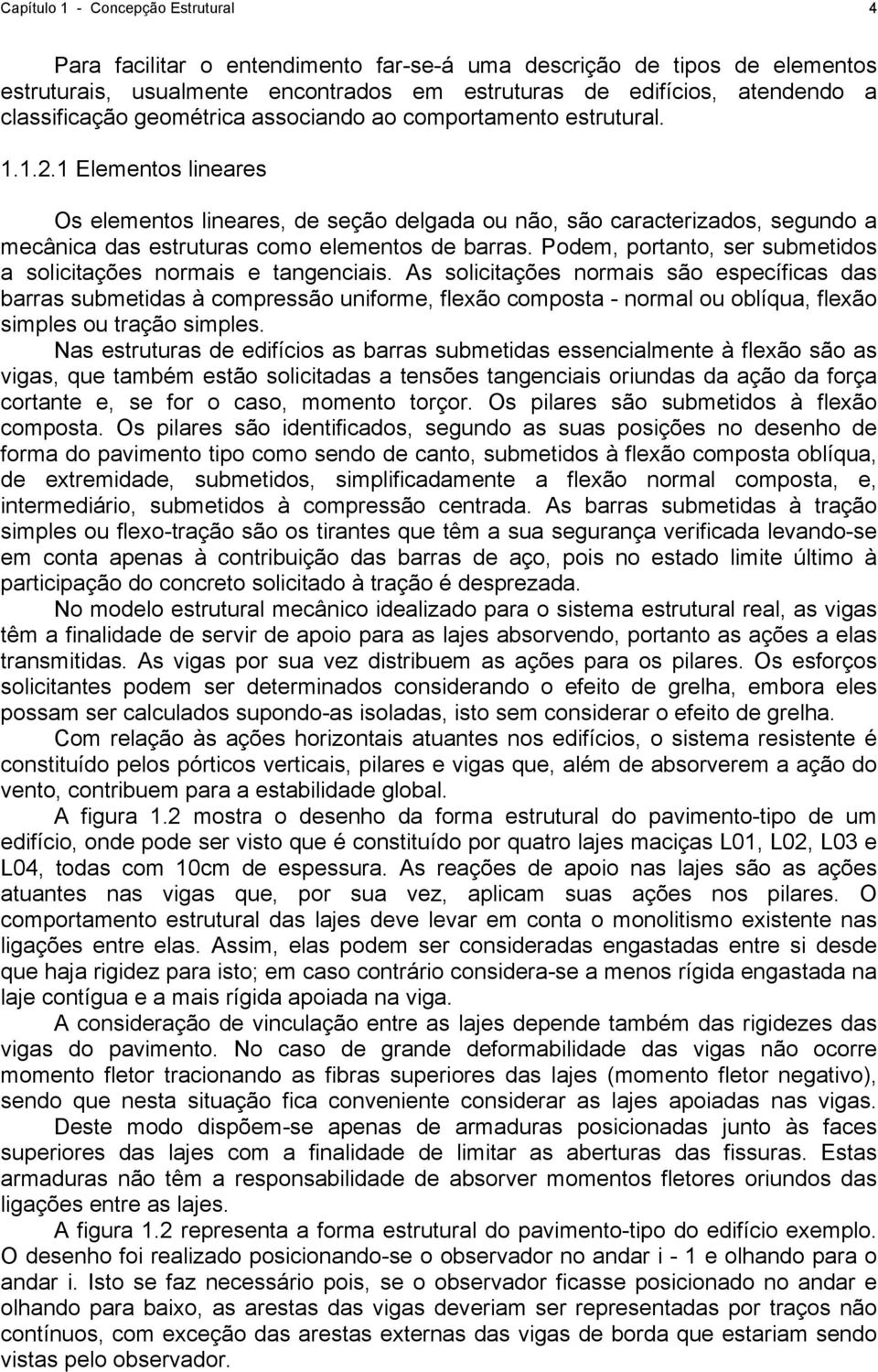 1..1 Elementos lineares Os elementos lineares, de seção delgada ou não, são caracterizados, segundo a mecânica das estruturas como elementos de barras.