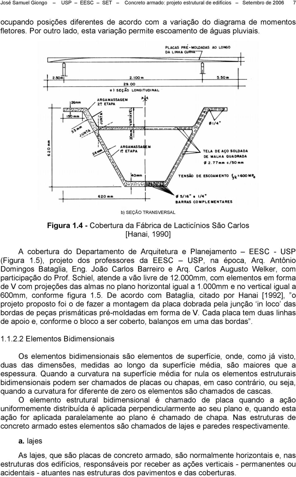 4 - Cobertura da Fábrica de Lacticínios São Carlos [Hanai, 1990] A cobertura do Departamento de Arquitetura e Planejamento EESC - USP (Figura 1.5), projeto dos professores da EESC USP, na época, Arq.