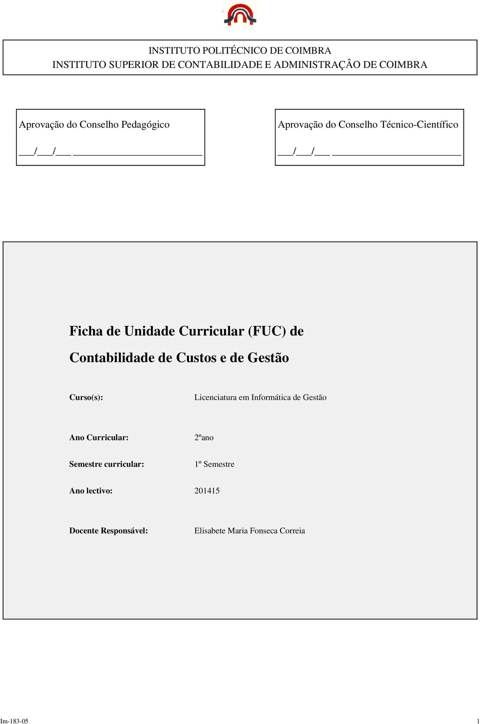 Contabilidade de Custos e de Gestão Curso(s): Licenciatura em Informática de Gestão Ano Curricular: 2ºano