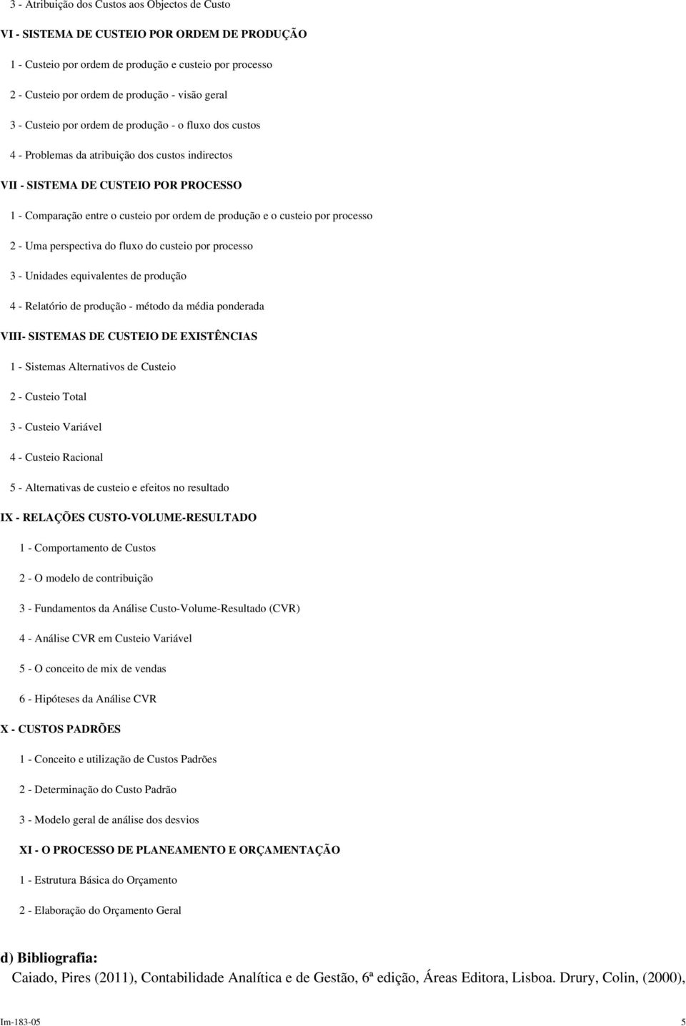 custeio por processo 2 - Uma perspectiva do fluxo do custeio por processo 3 - Unidades equivalentes de produção 4 - Relatório de produção - método da média ponderada VIII- SISTEMAS DE CUSTEIO DE