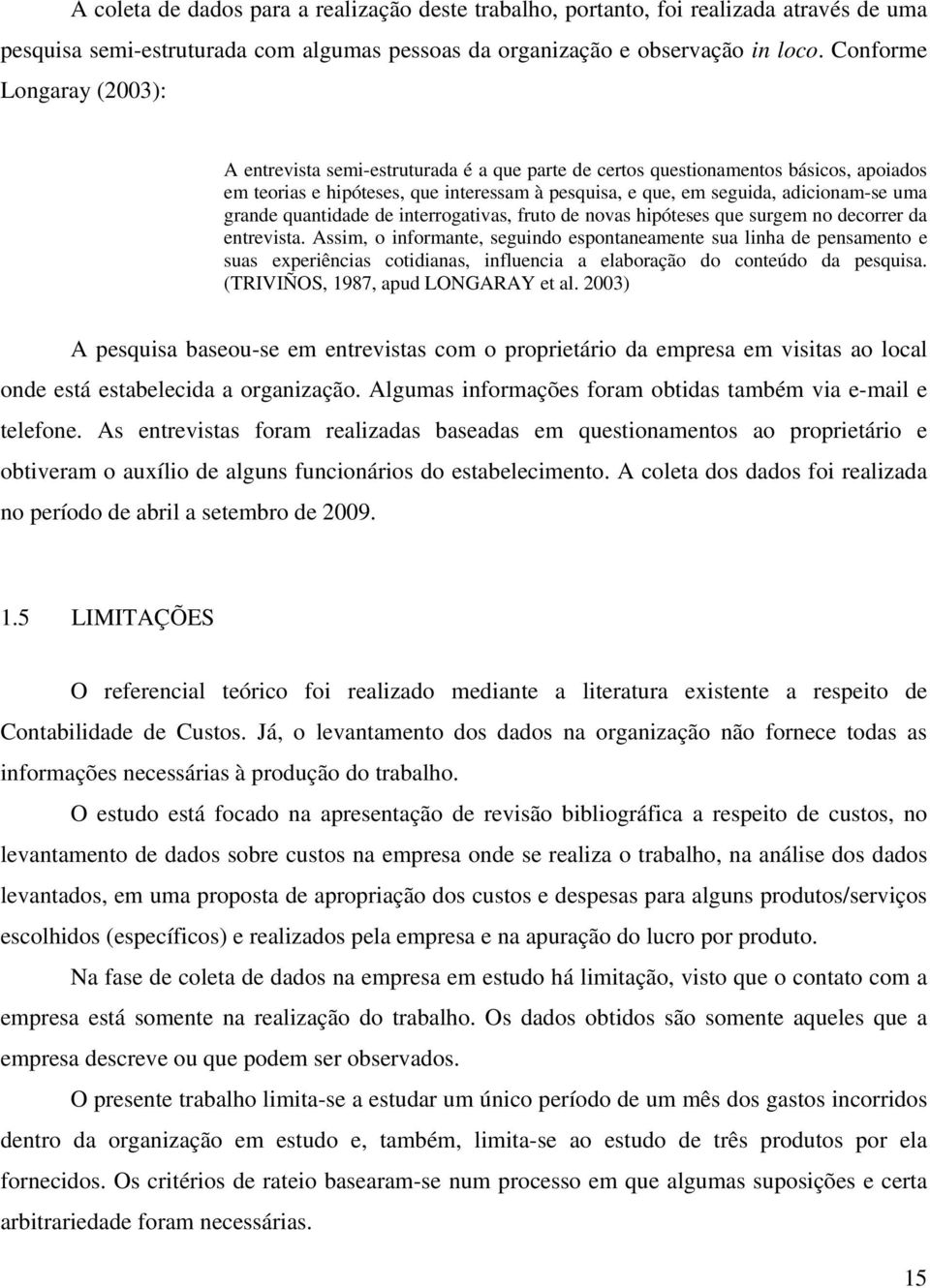 uma grande quantidade de interrogativas, fruto de novas hipóteses que surgem no decorrer da entrevista.