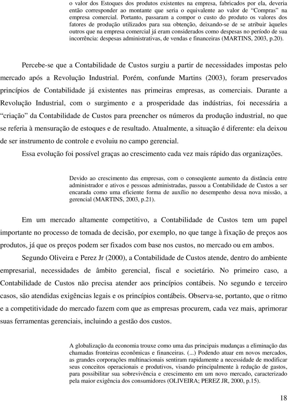 como despesas no período de sua incorrência: despesas administrativas, de vendas e financeiras (MARTINS, 2003, p.20).