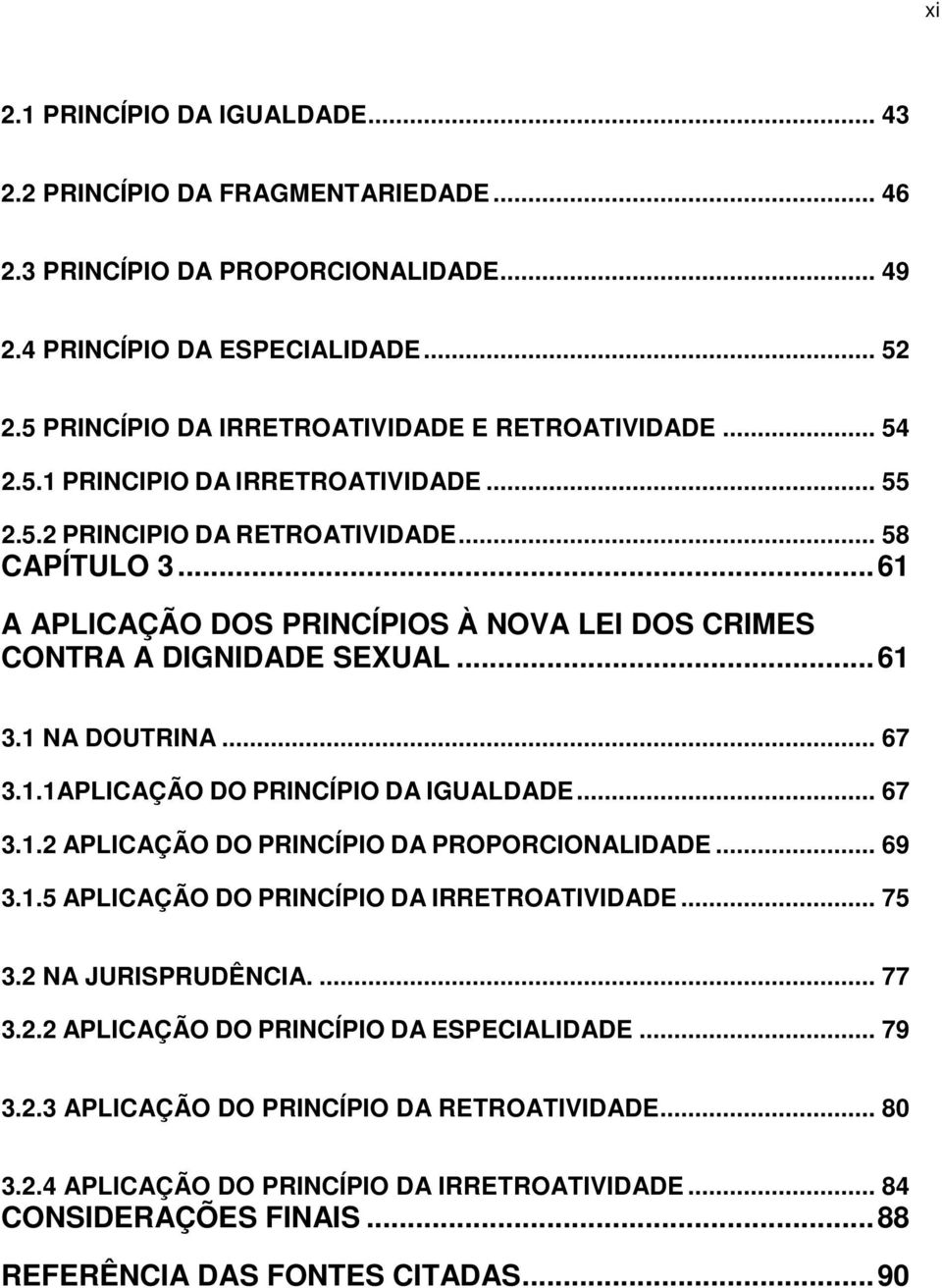 ..61 A APLICAÇÃO DOS PRINCÍPIOS À NOVA LEI DOS CRIMES CONTRA A DIGNIDADE SEXUAL...61 3.1 NA DOUTRINA... 67 3.1.1APLICAÇÃO DO PRINCÍPIO DA IGUALDADE... 67 3.1.2 APLICAÇÃO DO PRINCÍPIO DA PROPORCIONALIDADE.