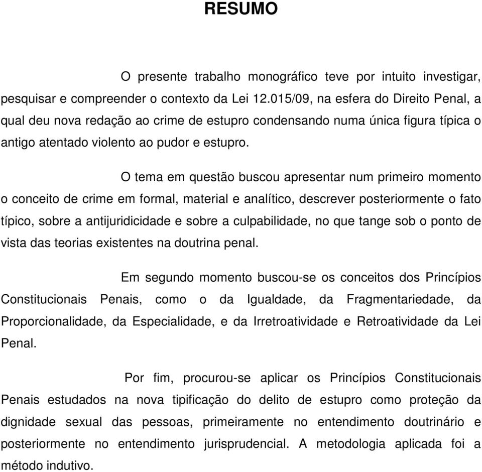 O tema em questão buscou apresentar num primeiro momento o conceito de crime em formal, material e analítico, descrever posteriormente o fato típico, sobre a antijuridicidade e sobre a culpabilidade,