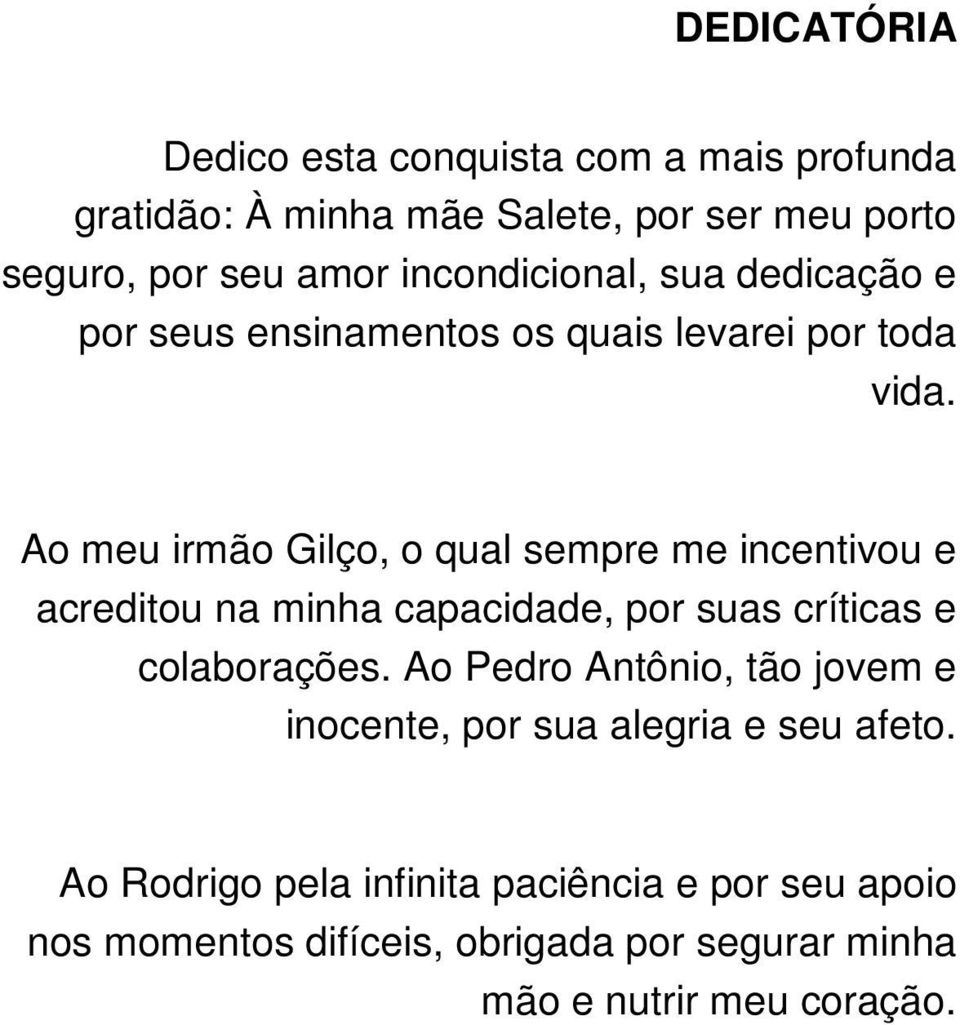 Ao meu irmão Gilço, o qual sempre me incentivou e acreditou na minha capacidade, por suas críticas e colaborações.