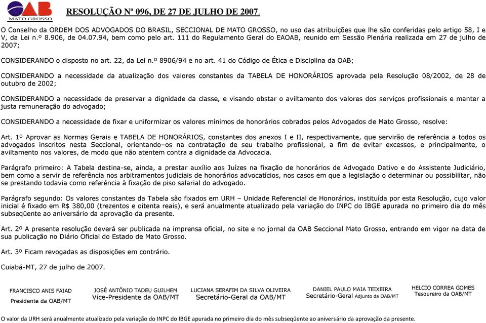 41 do Código de Ética e Disciplina da OAB; CONSIDERANDO a necessidade da atualização dos valores constantes da TABELA DE HONORÁRIOS aprovada pela Resolução 08/2002, de 28 de outubro de 2002;