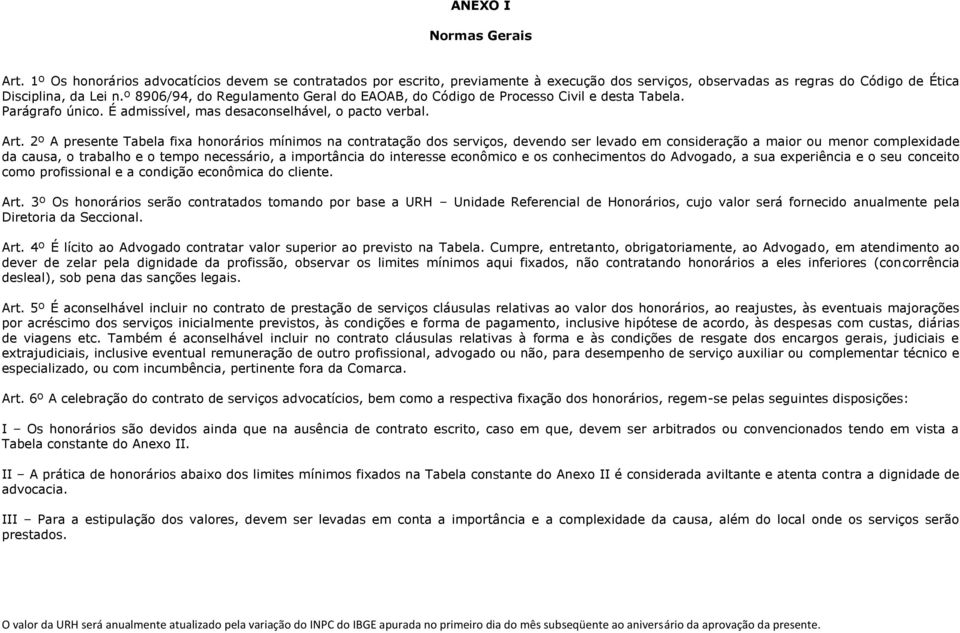 2º A presente Tabela fixa honorários mínimos na contratação dos serviços, devendo ser levado em consideração a maior ou menor complexidade da causa, o trabalho e o tempo necessário, a importância do