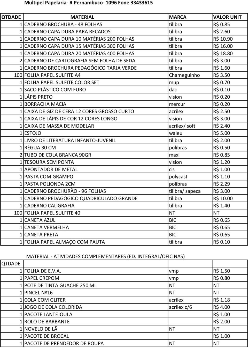 80 2 CADERNO DE CARTOGRAFIA SEM FOLHA DE SEDA tilibra R$ 3.00 1 CADERNO BROCHURA PEDAGÓGICO TARJA VERDE tilibra R$ 1.60 100 FOLHA PAPEL SULFITE A4 Chameguinho R$ 3.