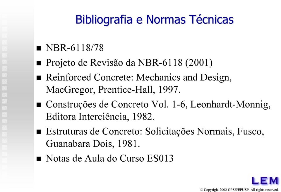 Construções de Concreto Vol. 1-6, Leonhardt-Monnig, Editora Interciência, 1982.