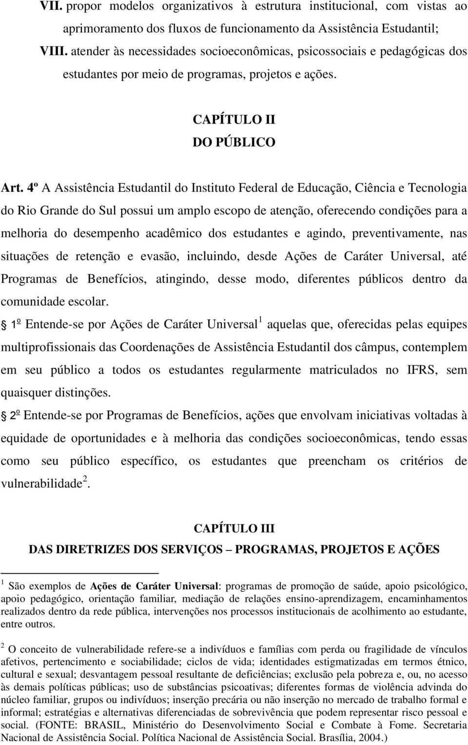 4º A Assistência Estudantil do Instituto Federal de Educação, Ciência e Tecnologia do Rio Grande do Sul possui um amplo escopo de atenção, oferecendo condições para a melhoria do desempenho acadêmico