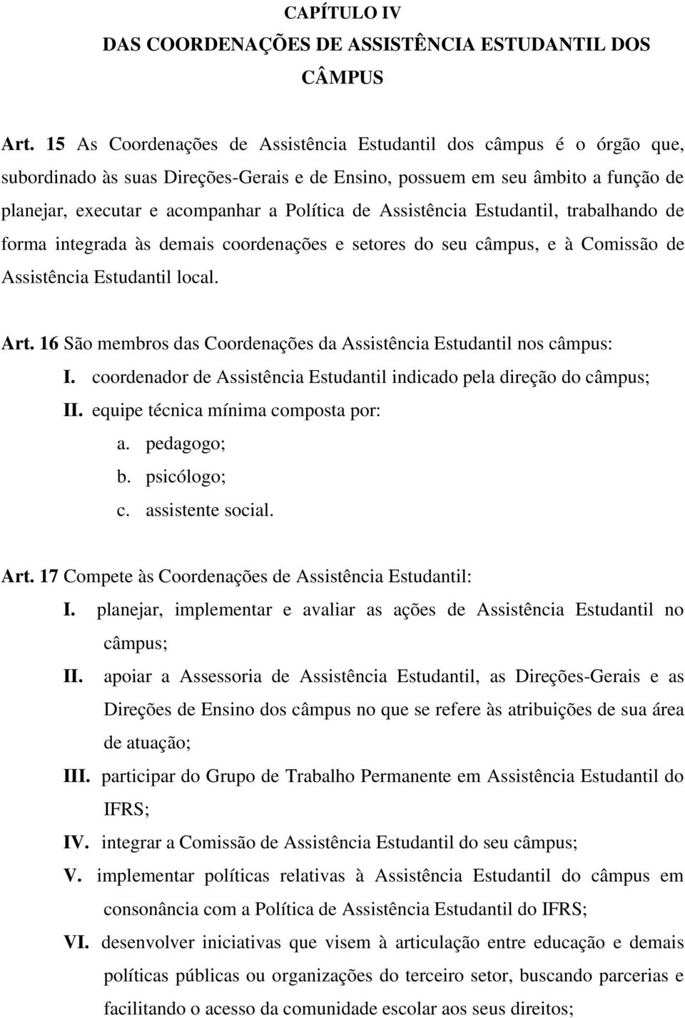 Assistência Estudantil, trabalhando de forma integrada às demais coordenações e setores do seu câmpus, e à Comissão de Assistência Estudantil local. Art.