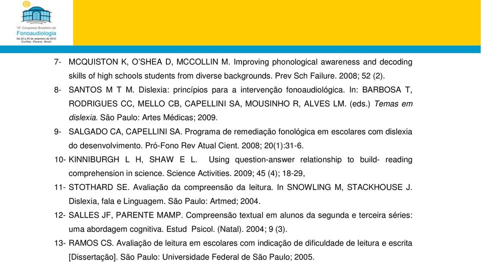 9- SALGADO CA, CAPELLINI SA. Programa de remediação fonológica em escolares com dislexia do desenvolvimento. Pró-Fono Rev Atual Cient. 2008; 20(1):31-6. 10- KINNIBURGH L H, SHAW E L.