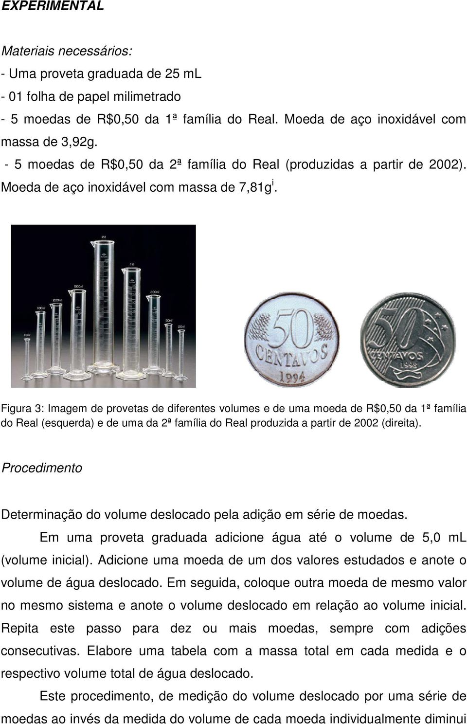 Figura 3: Imagem de provetas de diferentes volumes e de uma moeda de R$0,50 da 1ª família do Real (esquerda) e de uma da 2ª família do Real produzida a partir de 2002 (direita).
