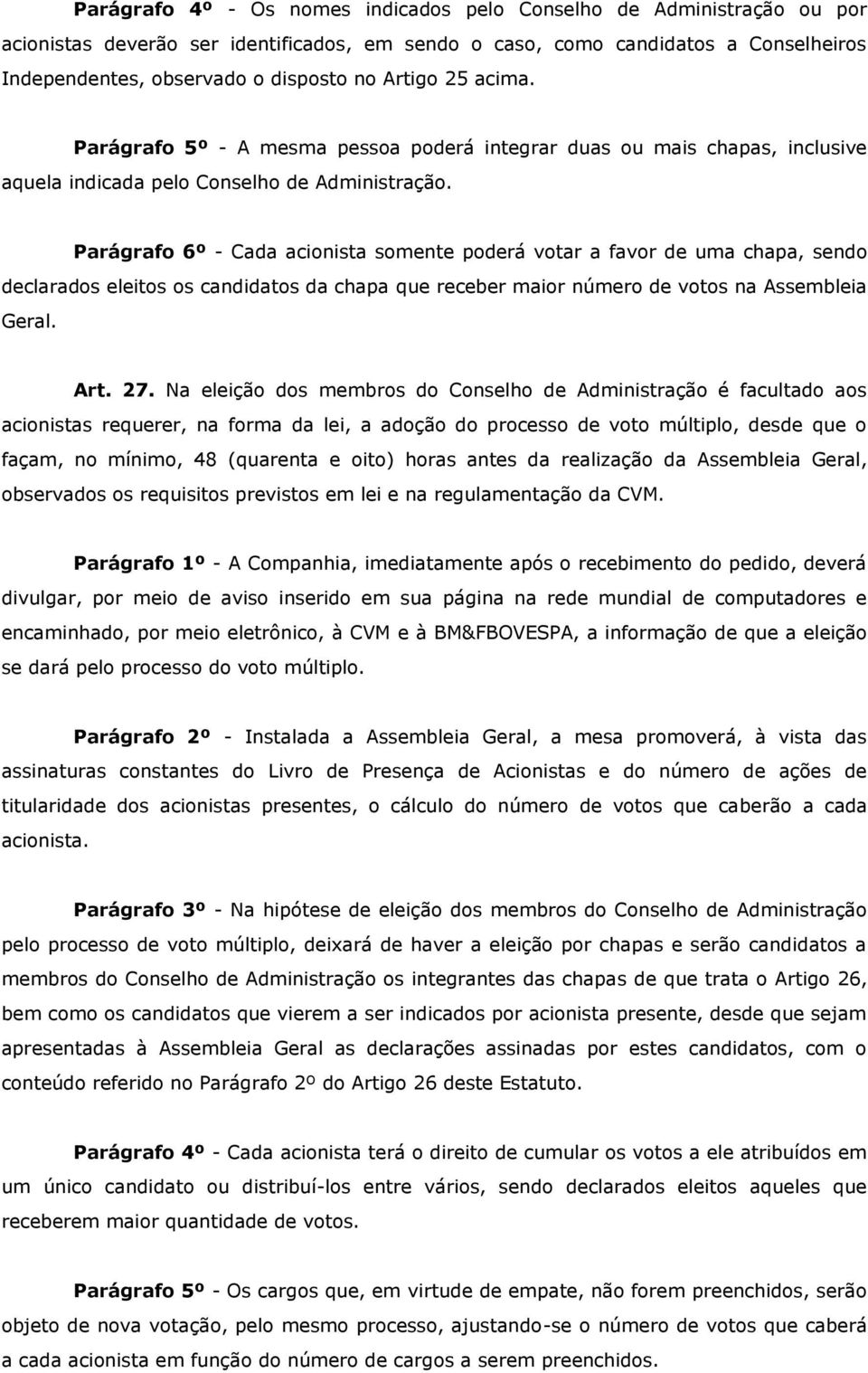 Parágrafo 6º - Cada acionista somente poderá votar a favor de uma chapa, sendo declarados eleitos os candidatos da chapa que receber maior número de votos na Assembleia Geral. Art. 27.