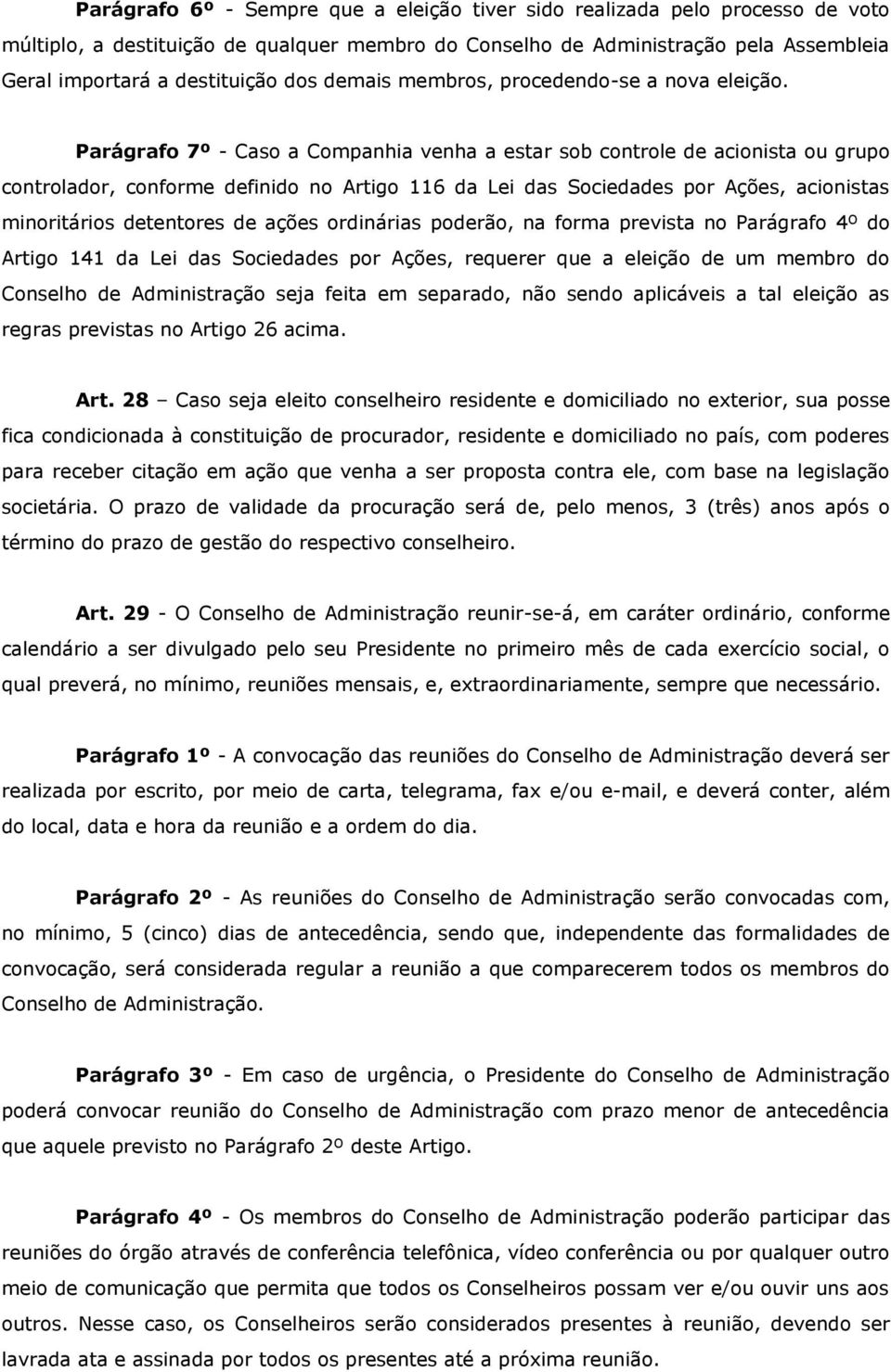 Parágrafo 7º - Caso a Companhia venha a estar sob controle de acionista ou grupo controlador, conforme definido no Artigo 116 da Lei das Sociedades por Ações, acionistas minoritários detentores de