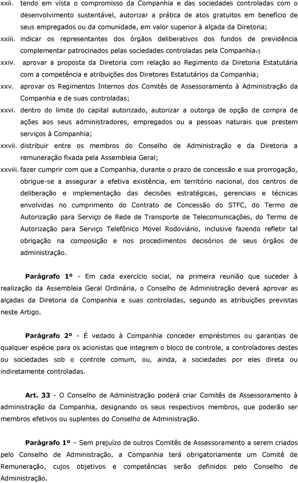 ; xxiv. aprovar a proposta da Diretoria com relação ao Regimento da Diretoria Estatutária com a competência e atribuições dos Diretores Estatutários da Companhia; xxv.