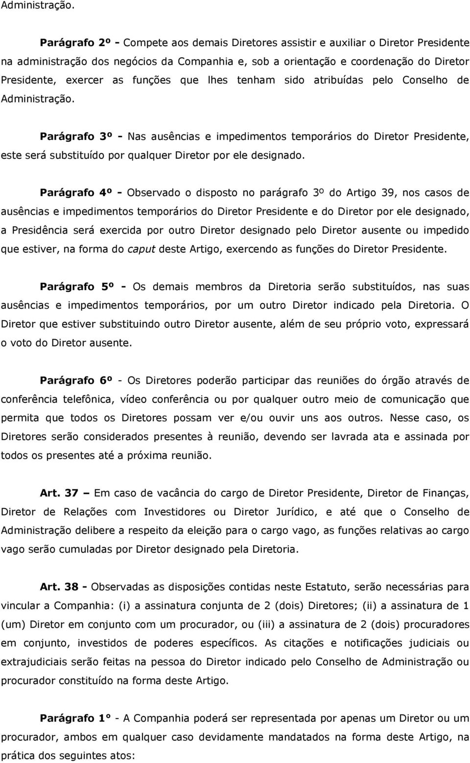 funções que lhes tenham sido atribuídas pelo Conselho de  Parágrafo 3º - Nas ausências e impedimentos temporários do Diretor Presidente, este será substituído por qualquer Diretor por ele designado.