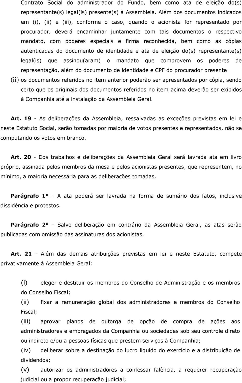 poderes especiais e firma reconhecida, bem como as cópias autenticadas do documento de identidade e ata de eleição do(s) representante(s) legal(is) que assinou(aram) o mandato que comprovem os