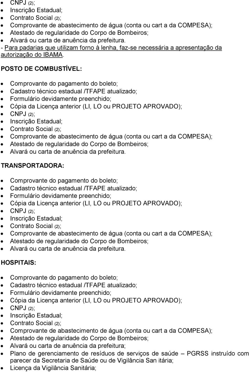 POSTO DE COMBUSTÍVEL: Comprovante do pagamento do boleto; Cadastro técnico estadual /TFAPE atualizado; Formulário devidamente preenchido; Cópia da Licença anterior (LI, LO ou PROJETO APROVADO); 