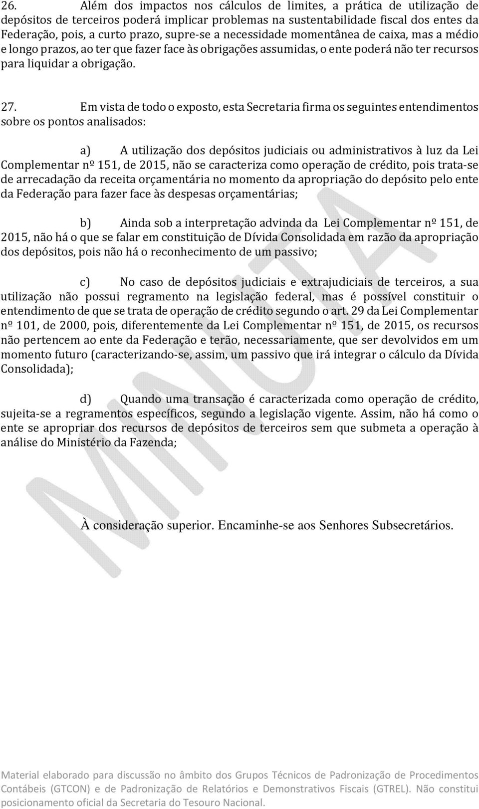 Em vista de todo o exposto, esta Secretaria firma os seguintes entendimentos sobre os pontos analisados: a) A utilização dos depósitos judiciais ou administrativos à luz da Lei Complementar nº 151,