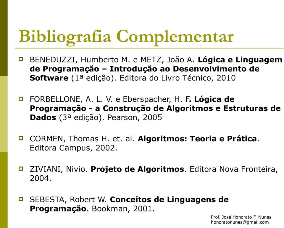 e Eberspacher, H. F. Lógica de Programação - a Construção de Algoritmos e Estruturas de Dados (3ª edição). Pearson, 2005 CORMEN, Thomas H. et. al.