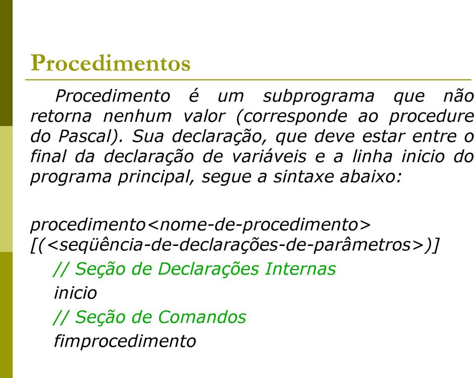 Sua declaração, que deve estar entre o final da declaração de variáveis e a linha inicio do programa