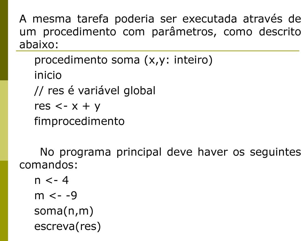 inicio // res é variável global res <- x + y fimprocedimento No programa