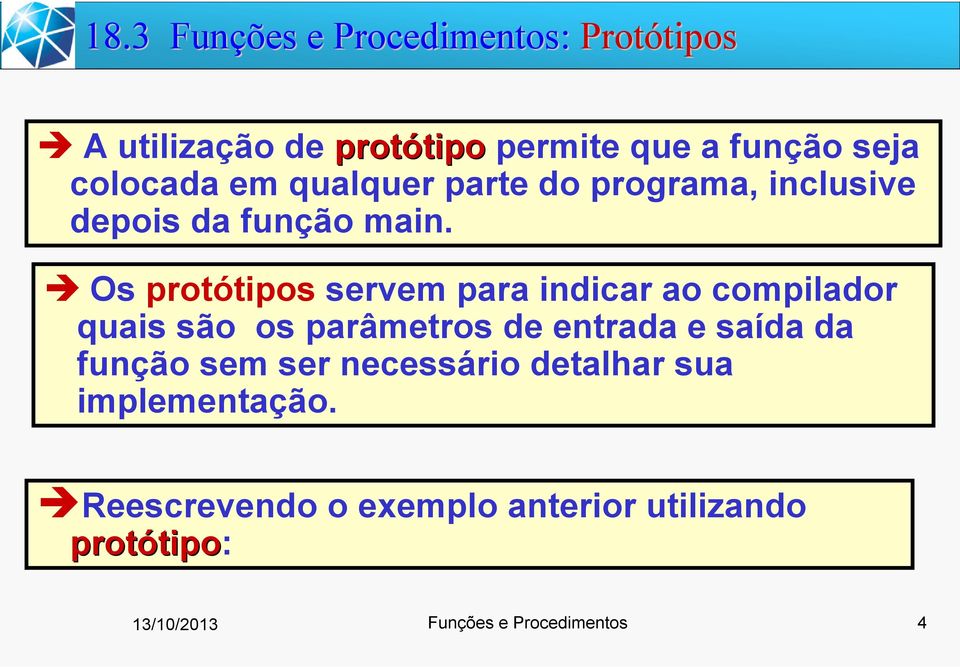 Os protótipos servem para indicar ao compilador quais são os parâmetros de entrada e saída da função sem