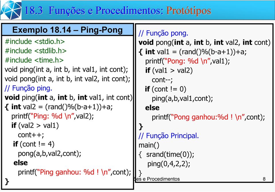 void ping(int a, int b, int val1, int cont) { int val2 = (rand()%(b-a+1))+a; printf( Ping: %d \n,val2); if (val2 > val1) cont++; if (cont!