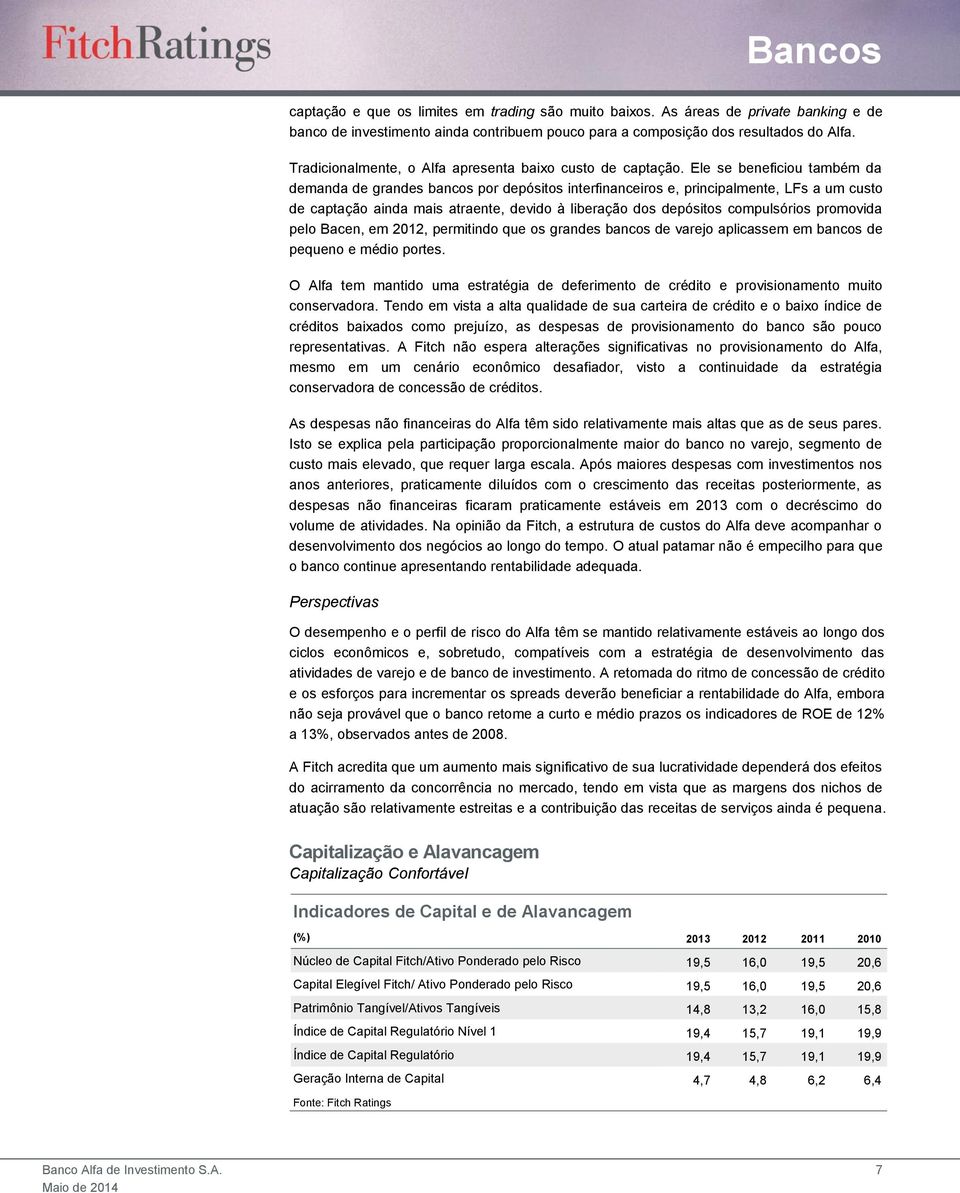 Ele se beneficiou também da demanda de grandes bancos por depósitos interfinanceiros e, principalmente, LFs a um custo de captação ainda mais atraente, devido à liberação dos depósitos compulsórios