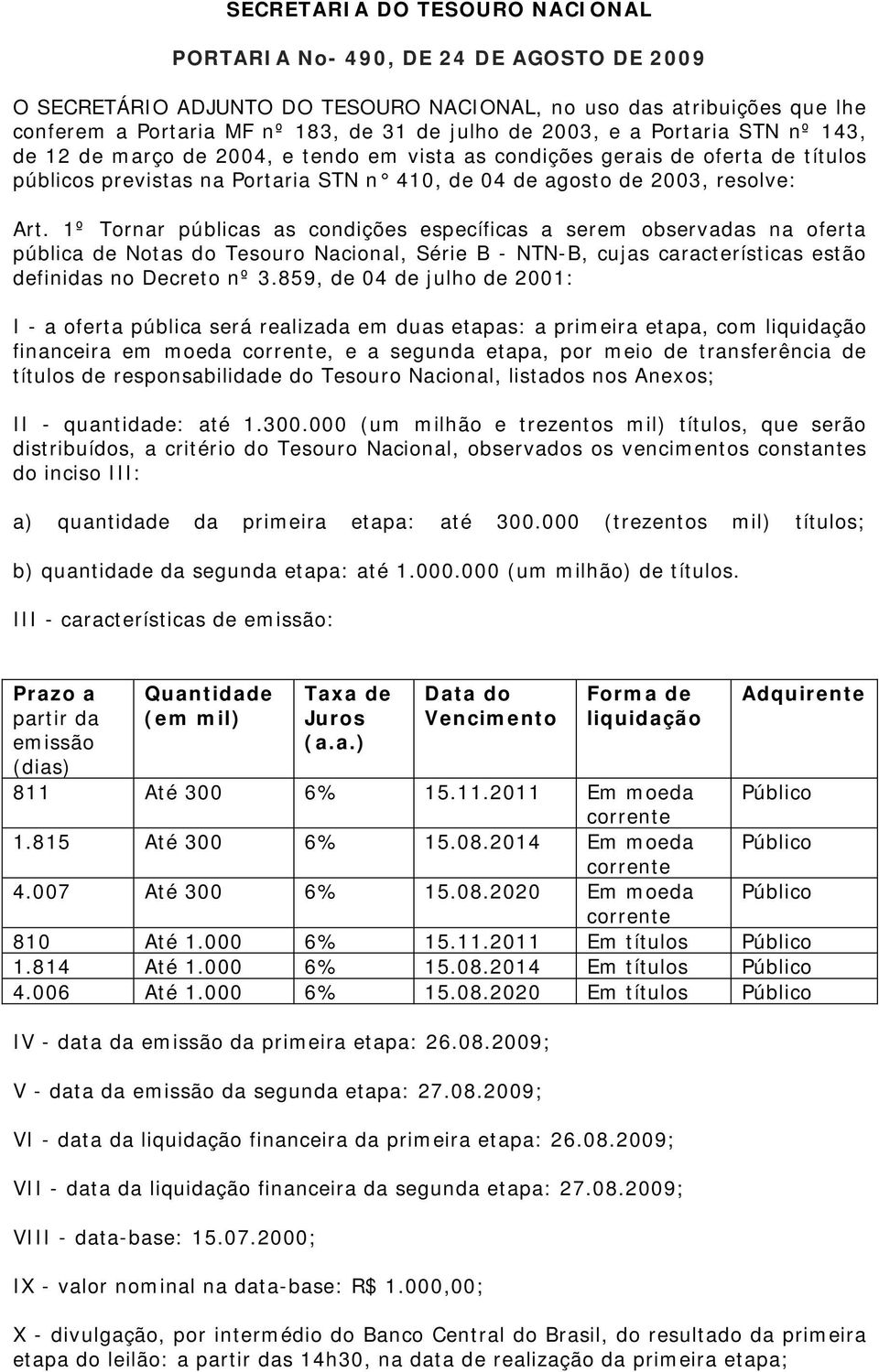 1º Tornar públicas as condições específicas a serem observadas na oferta pública de Notas do Tesouro Nacional, Série B - NTN-B, cujas características estão definidas no Decreto nº 3.