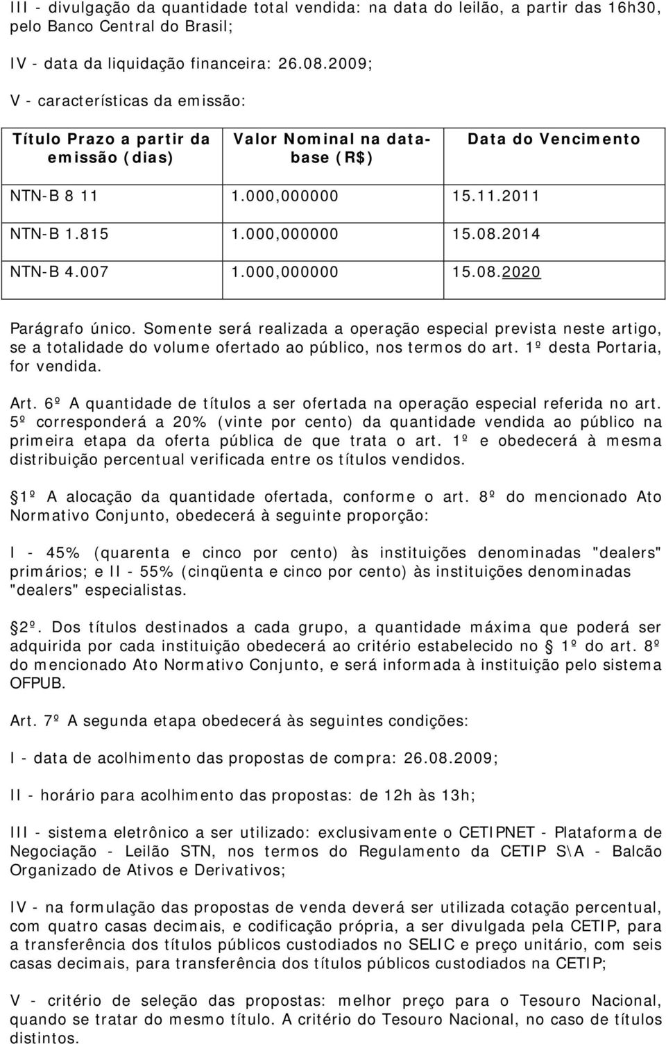 2014 NTN-B 4.007 1.000,000000 15.08.2020 Parágrafo único. Somente será realizada a operação especial prevista neste artigo, se a totalidade do volume ofertado ao público, nos termos do art.