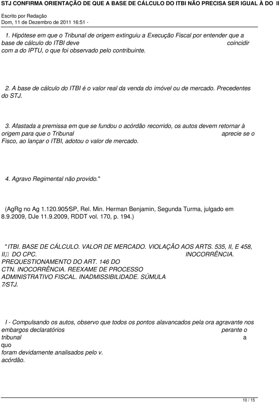 Afastada a premissa em que se fundou o acórdão recorrido, os autos devem retornar à origem para que o Tribunal aprecie se o Fisco, ao lançar o ITBI, adotou o valor de mercado. 4.