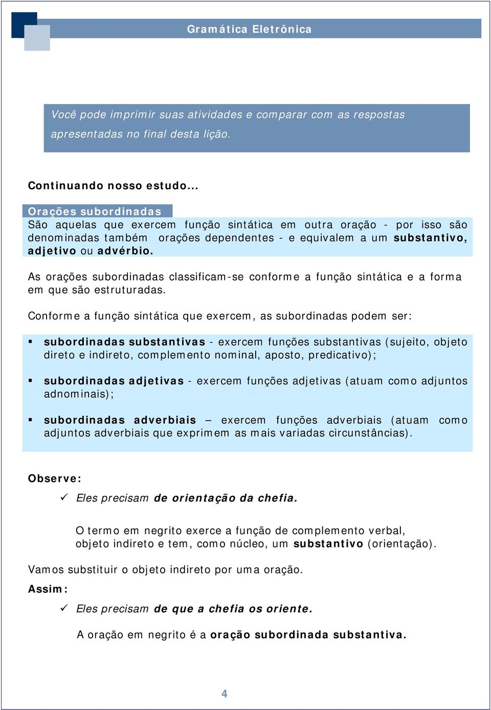 As orações subordinadas classificam-se conforme a função sintática e a forma em que são estruturadas.