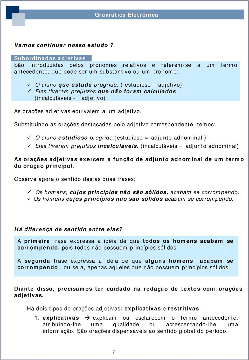 ( estudioso adjetivo) Eles tiveram prejuízos que não foram calculados. (incalculáveis - adjetivo) As orações adjetivas equivalem a um adjetivo.