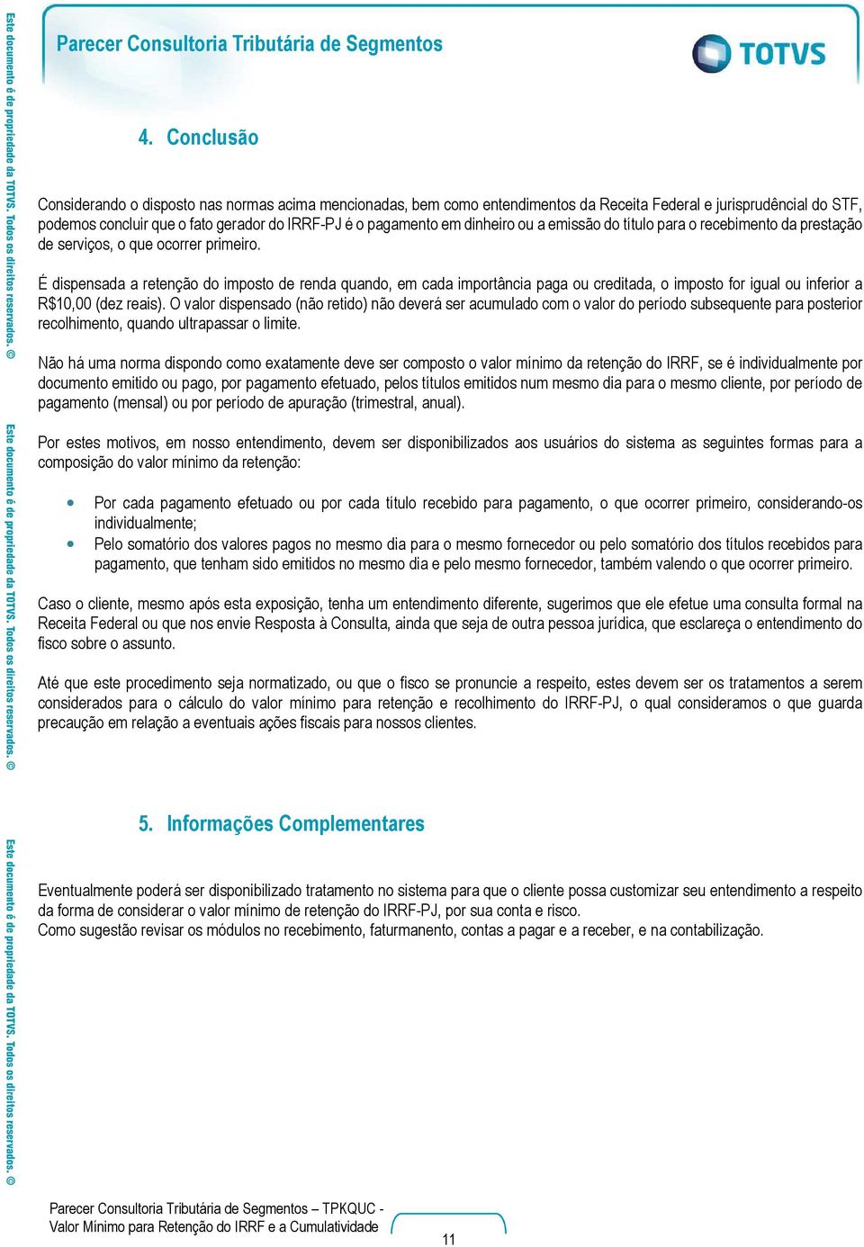 É dispensada a retenção do imposto de renda quando, em cada importância paga ou creditada, o imposto for igual ou inferior a R$10,00 (dez reais).