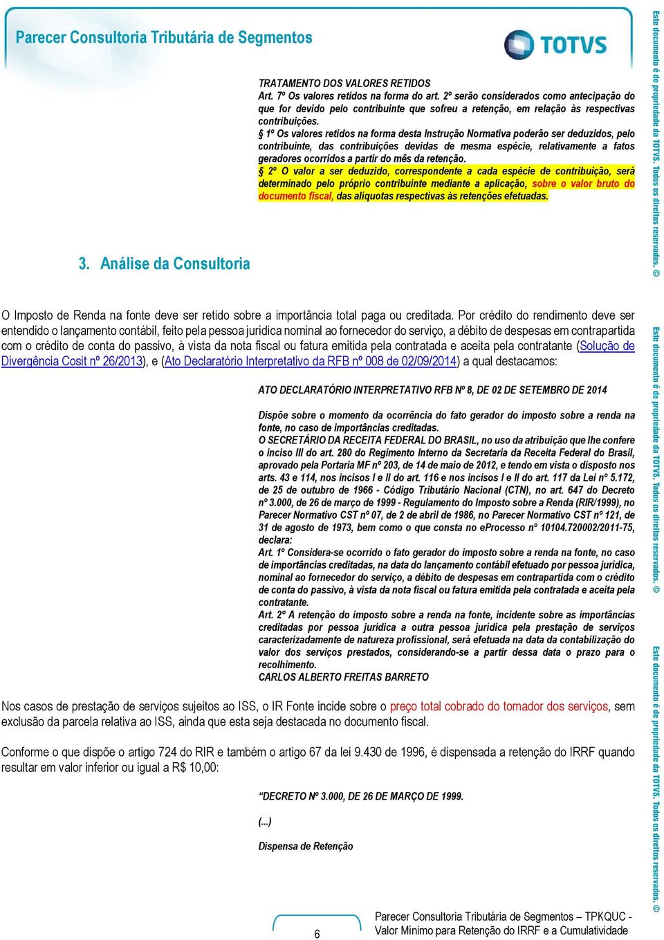 1º Os valores retidos na forma desta Instrução Normativa poderão ser deduzidos, pelo contribuinte, das contribuições devidas de mesma espécie, relativamente a fatos geradores ocorridos a partir do