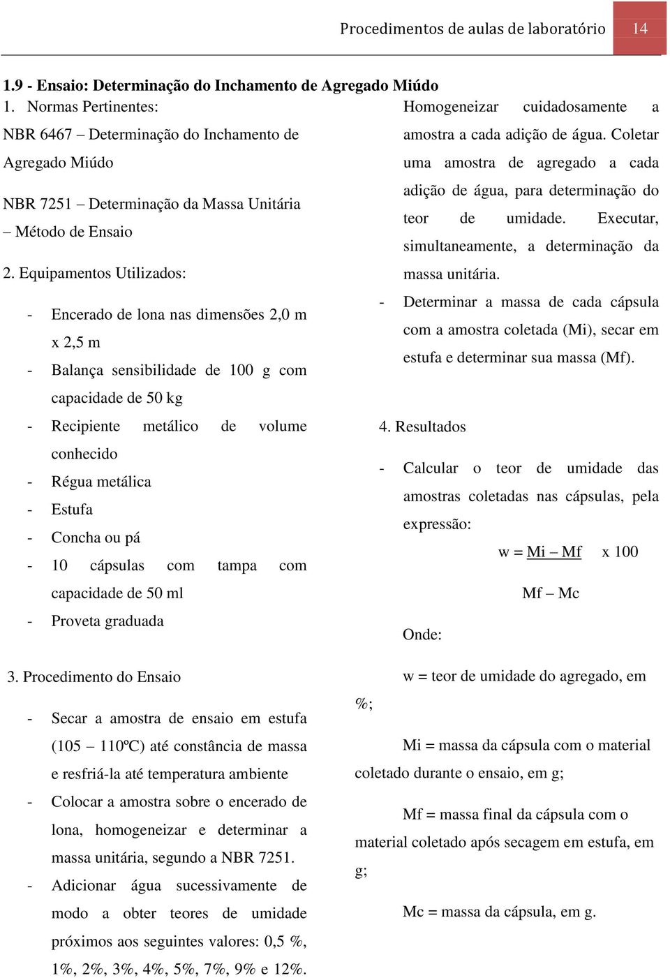 Coletar uma amostra de agregado a cada adição de água, para determinação do NBR 7251 Determinação da Massa Unitária teor de umidade. Executar, Método de Ensaio simultaneamente, a determinação da 2.