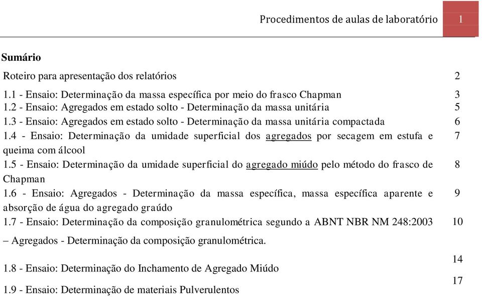 4 - Ensaio: Determinação da umidade superficial dos agregados por secagem em estufa e 7 queima com álcool 1.