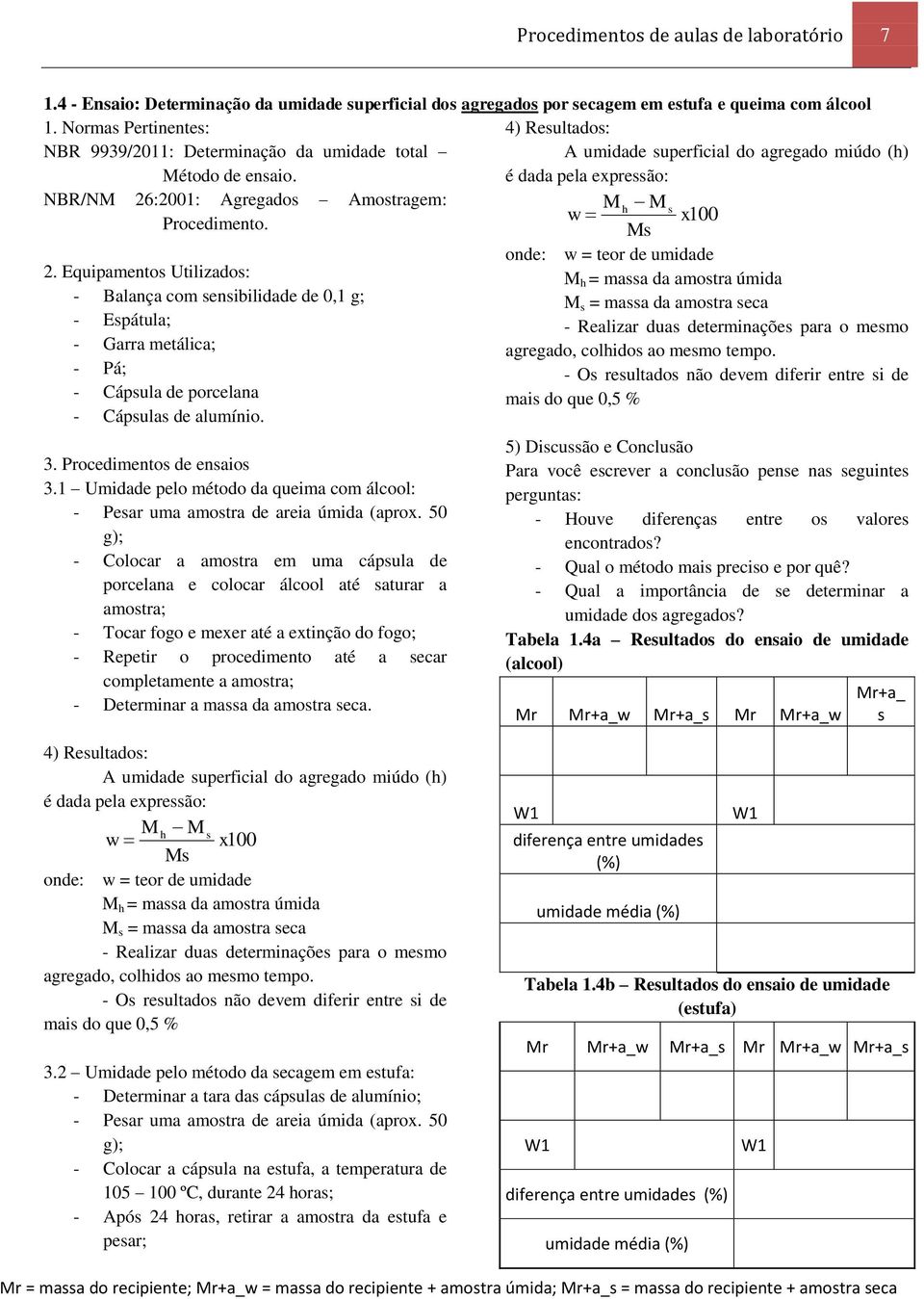 é dada pela expressão: NBR/NM 26:2001: Agregados Amostragem: M h M s w x100 Procedimento. Ms 2.