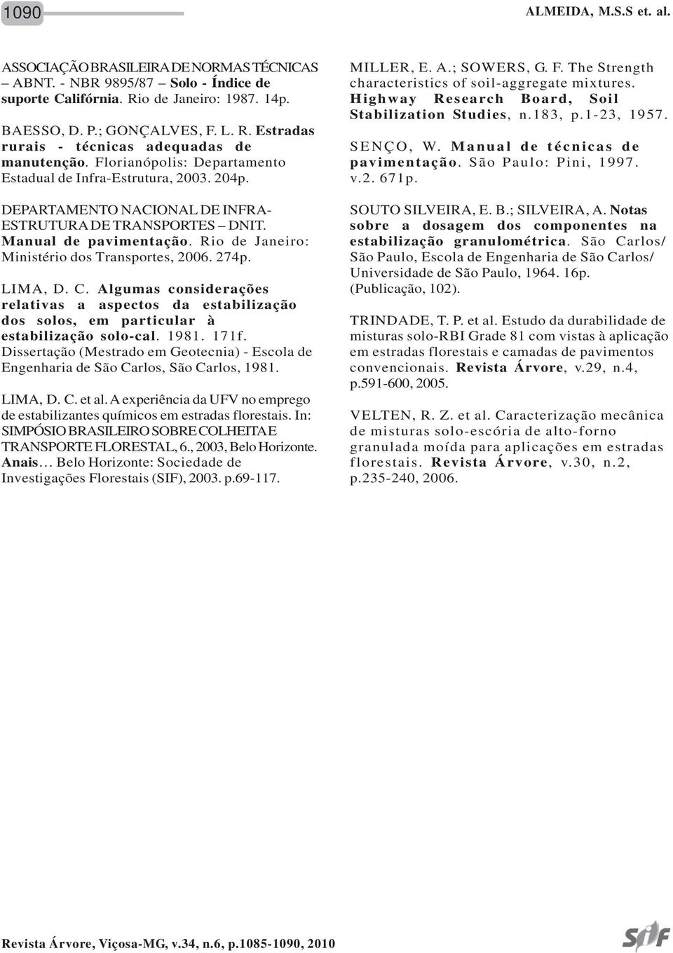 Rio de Janeiro: Ministério dos Transportes, 2006. 274p. LIMA, D. C. Algumas considerações relativas a aspectos da estabilização dos solos, em particular à estabilização solo-cal. 1981. 171f.