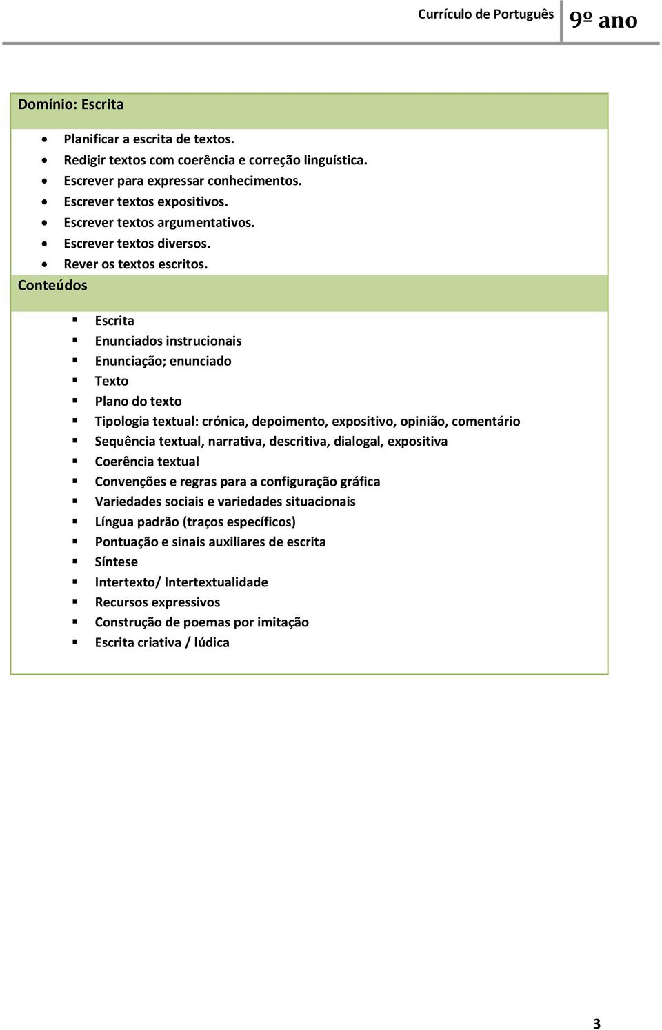 Escrita Enunciados instrucionais Enunciação; enunciado Texto Plano do texto Tipologia textual: crónica, depoimento, expositivo, opinião, comentário Sequência textual, narrativa,