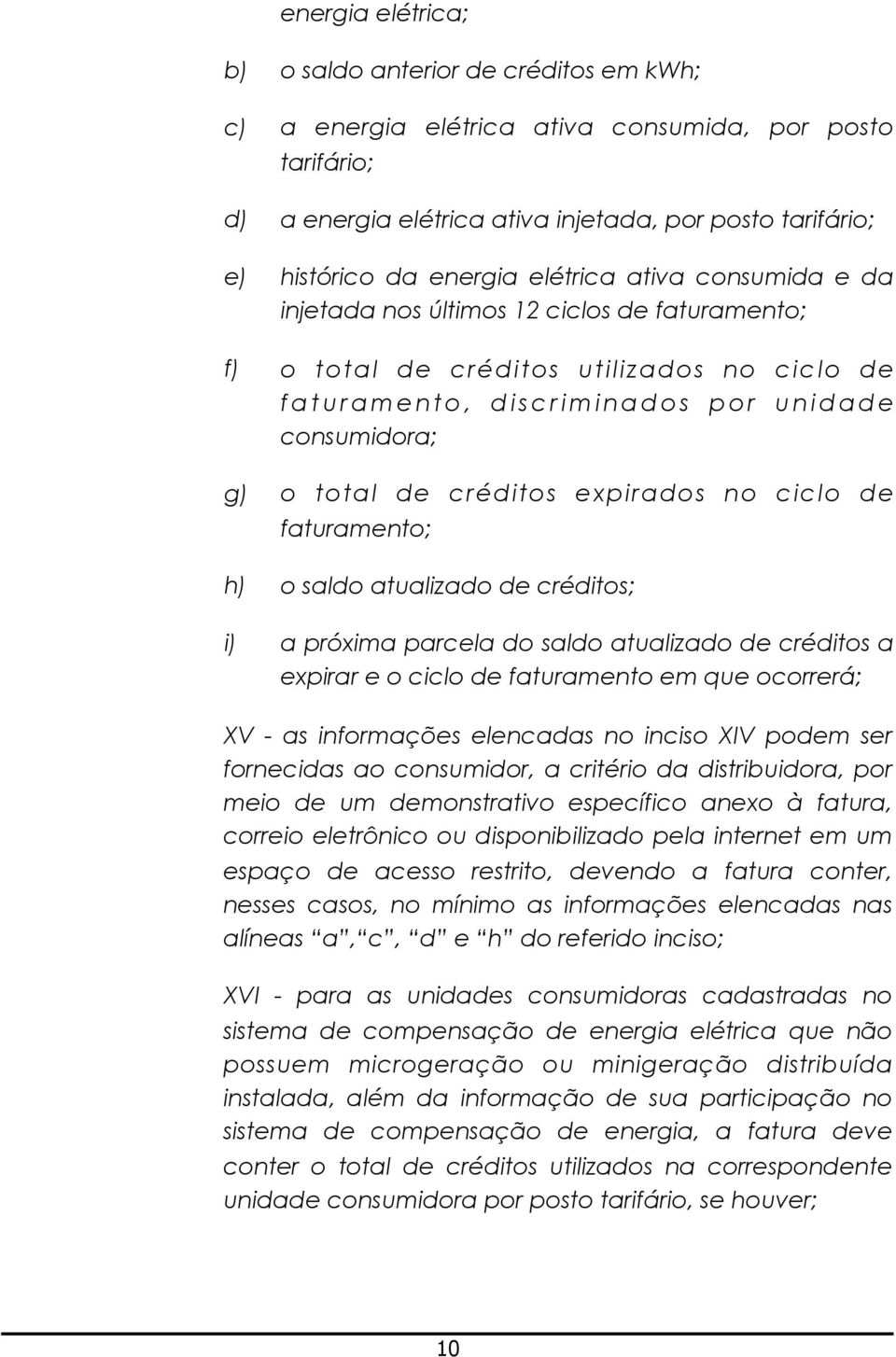 créditos expirados no ciclo de faturamento; h) o saldo atualizado de créditos; i) a próxima parcela do saldo atualizado de créditos a expirar e o ciclo de faturamento em que ocorrerá; XV - as