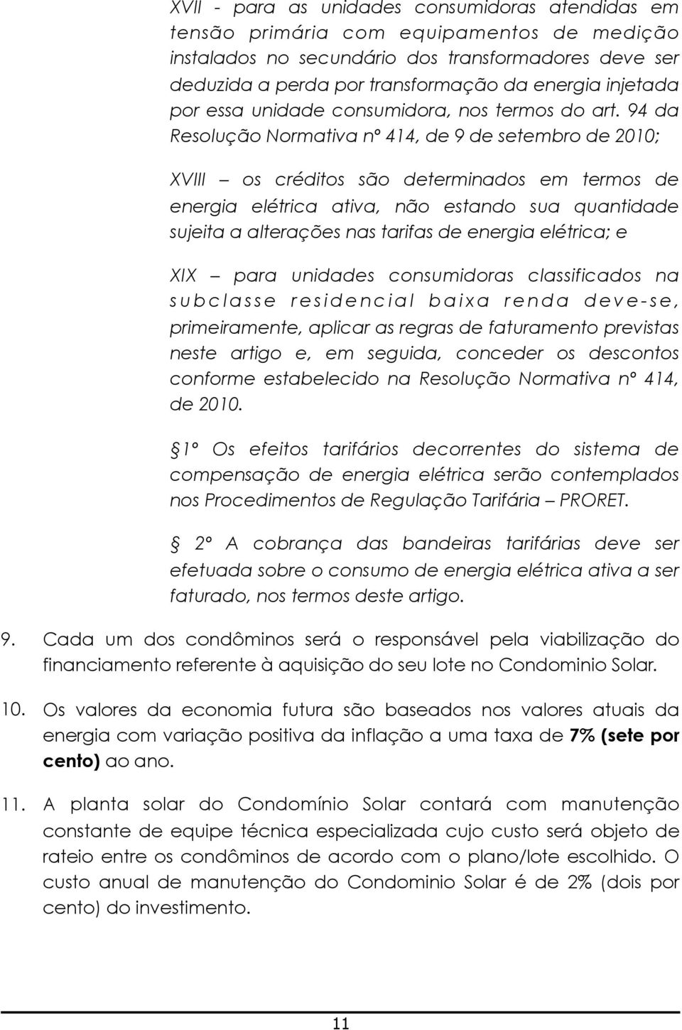 94 da Resolução Normativa nº 414, de 9 de setembro de 2010; XVIII os créditos são determinados em termos de energia elétrica ativa, não estando sua quantidade sujeita a alterações nas tarifas de