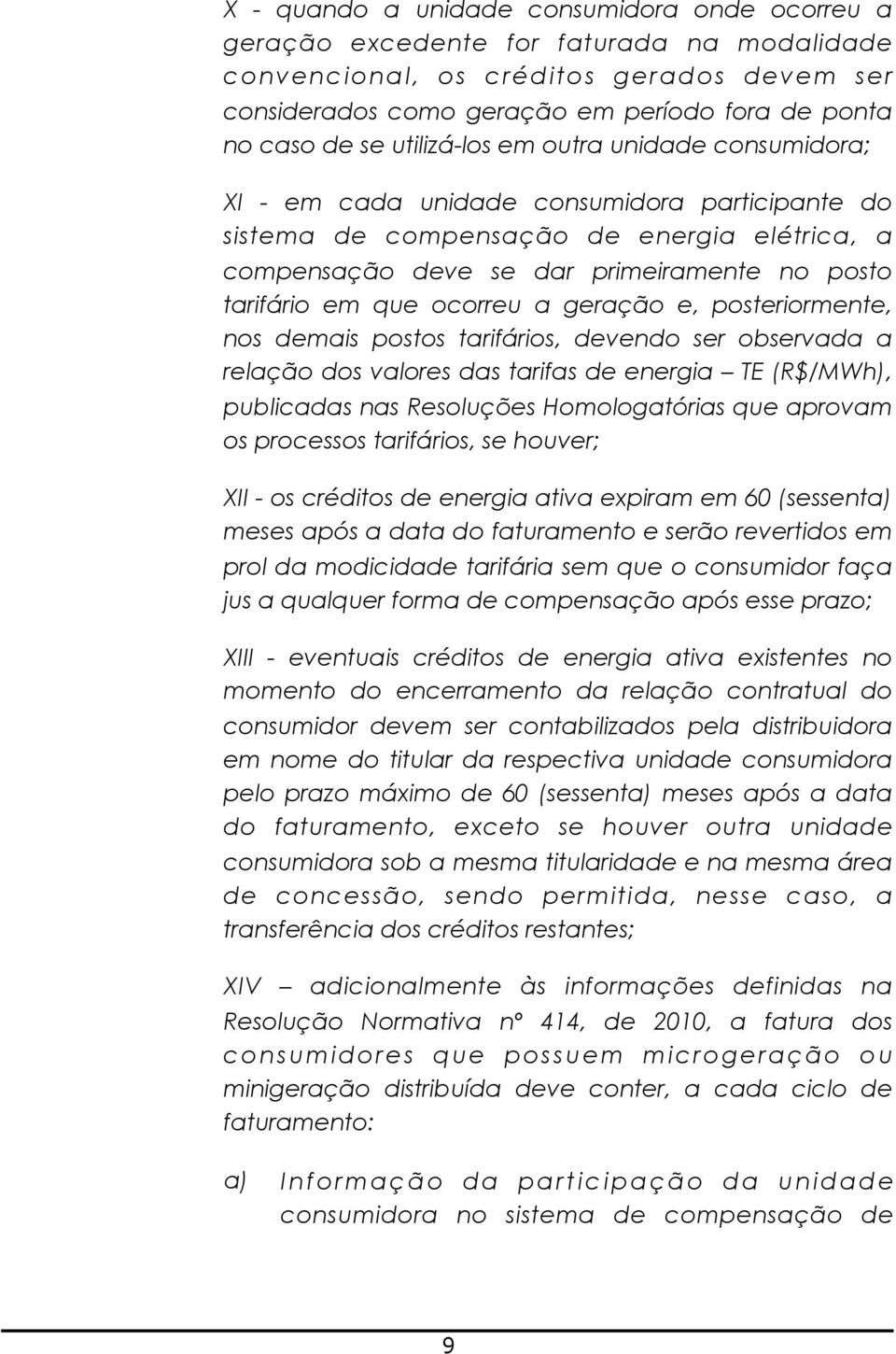 que ocorreu a geração e, posteriormente, nos demais postos tarifários, devendo ser observada a relação dos valores das tarifas de energia TE (R$/MWh), publicadas nas Resoluções Homologatórias que