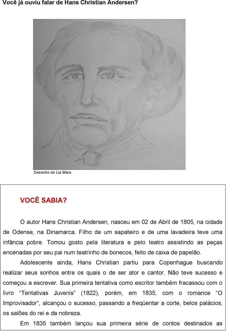 Tomou gosto pela literatura e pelo teatro assistindo as peças encenadas por seu pai num teatrinho de bonecos, feito de caixa de papelão.